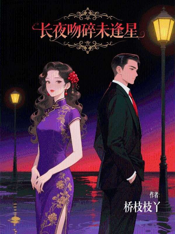 浪漫终章！《长夜吻碎未逢星》楚凌云与苏婉卿的完美收官，全文畅享最终篇。