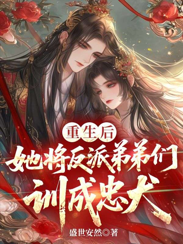 《重生后，她将反派弟弟们训成忠犬》热门完结佳作（苏岁禾,洛江）免费阅读通道开启+全本随心看​