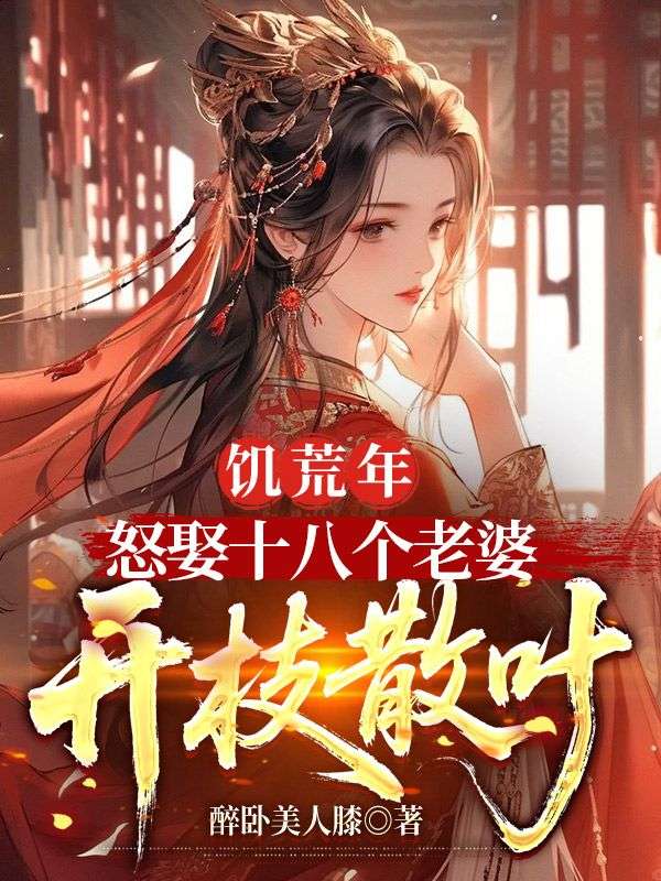 叶沉白芷柔:全本小说后续+完美终章《饥荒年，怒娶十八个老婆开枝散叶》终极反转免费读