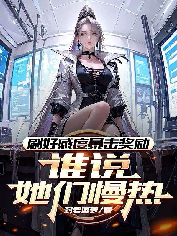 《刷好感度暴击奖励，谁说她们慢热》完结篇最终篇章（王少君）全文畅享阅读超省心​