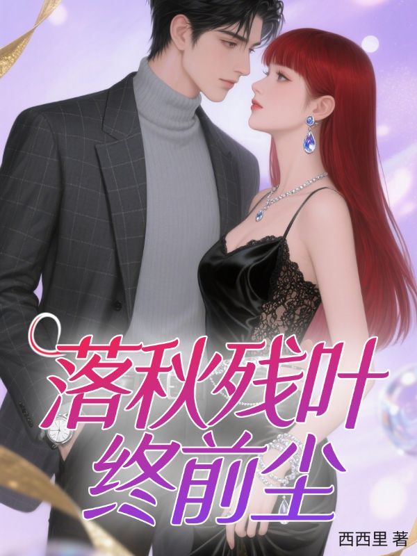 精彩小说《落秋残叶终前尘》:后续+小说结尾（叶清尘云尽秋）清爽纯净阅读