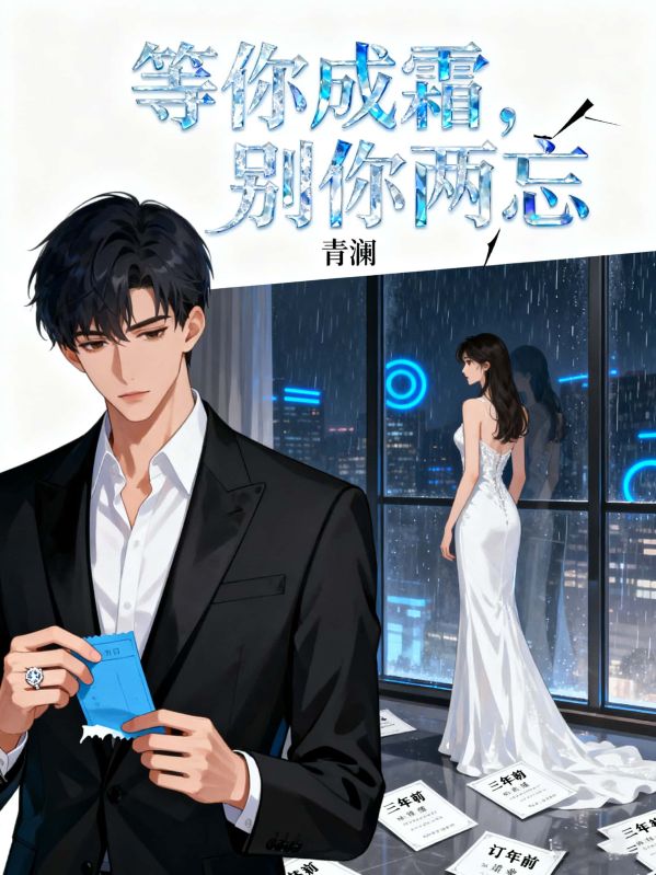 《等你成霜，别你两忘》最新章节更新：聚焦林清晚陆泽宿命羁绊 附带姜颂支线（林清晚 ,陆泽）无删减清爽版畅快读​