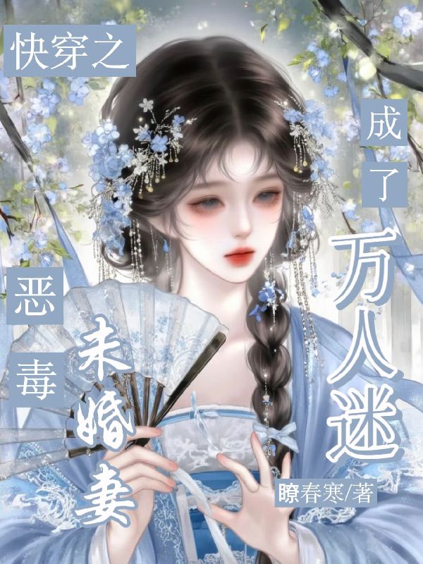 快穿：恶毒未婚妻成了万人迷结局!云微顾瑾完结篇终章 《快穿：恶毒未婚妻成了万人迷》特别篇​