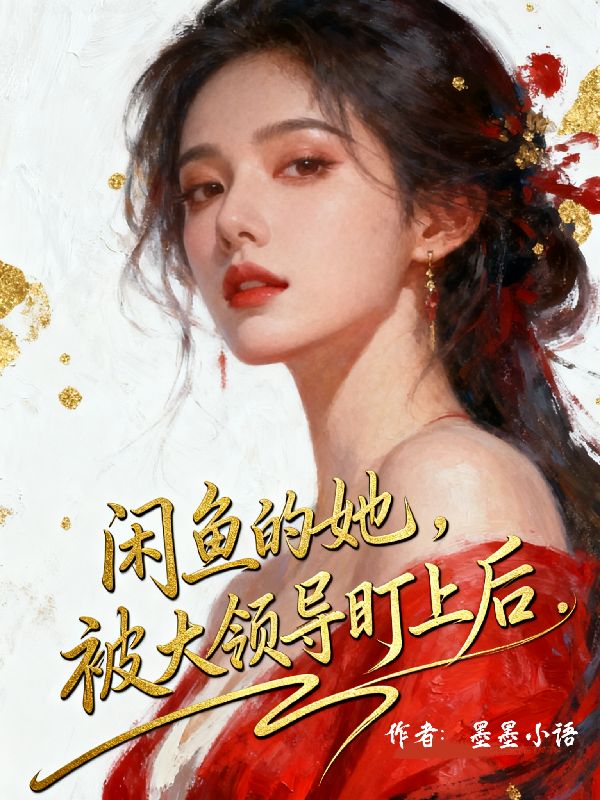 咸鱼的她，被大领导盯上后结局!林窈王锐完结篇终章 《咸鱼的她，被大领导盯上后》特别篇​