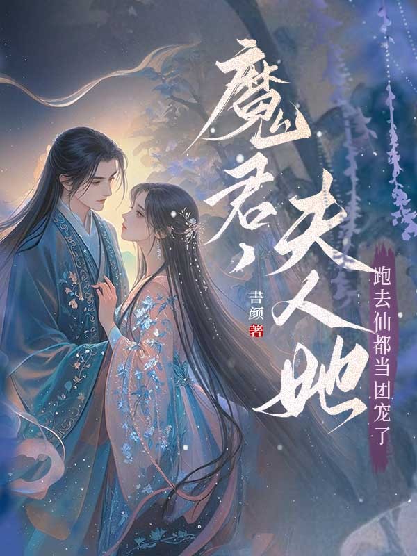 《魔君夫人她跑去仙都当团宠了》完本无删减免费读!纯净阅读模式,无多余插件（漓漾九鹭）轻松获取主角完整故事线