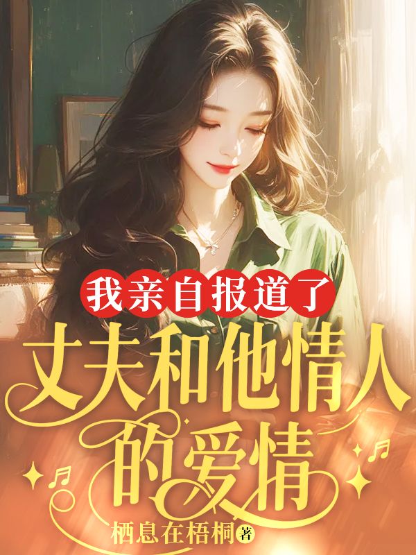 《我亲自报道了丈夫和他情人的爱情》完结篇最终篇章（沈清黎孟绥安）全文畅享阅读超省心​
