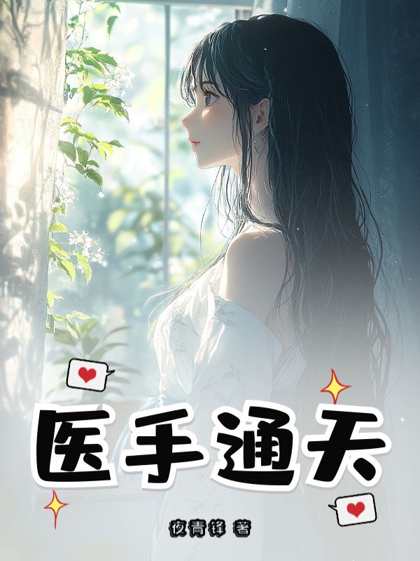 姜辰苏嘉丽故事终章!《医手通天》完结篇全文畅享阅读,速追结局​