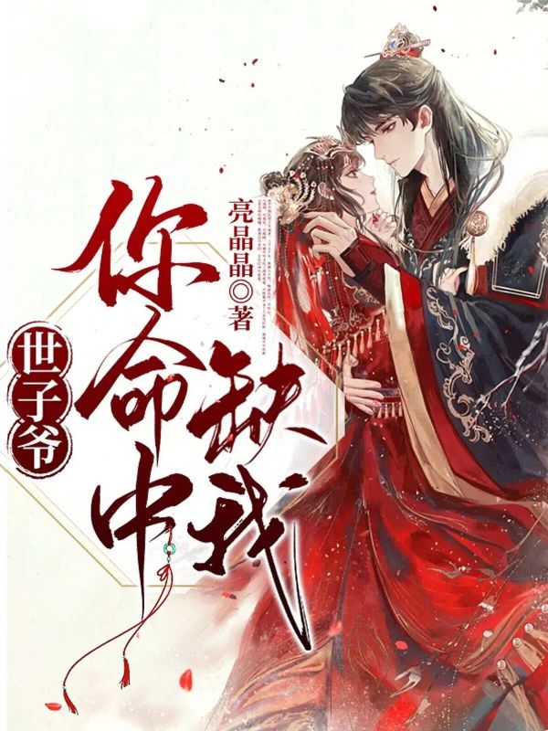 《世子爷，你命中缺我》全文免费在线阅读的短篇小说!（白明锦赵然）篇幅适中不耗时,完整呈现主角情感走向,阅读体验轻松无负担
