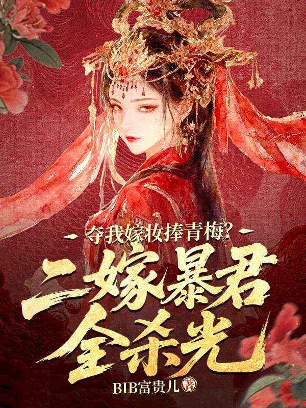 《夺我嫁妆捧青梅？二嫁暴君全杀光》热门完结小说+全程免费阅读（盛宁,林与霄）错过再等系列​