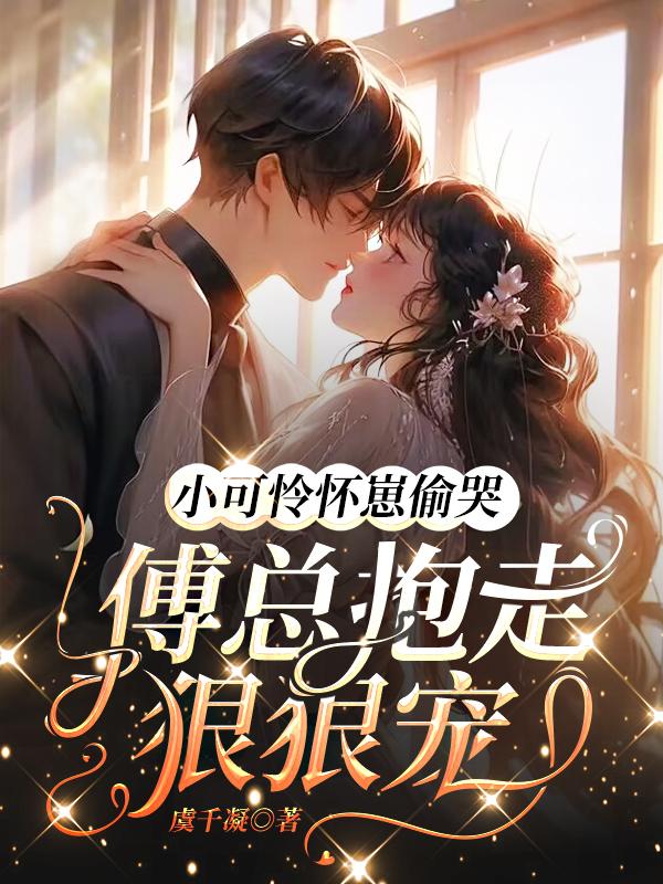傅城夜肖希希:全本小说后续+完美终章《小可怜怀崽偷哭：傅总抱走狠狠宠》终极反转免费读