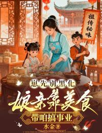 全本!《崽先别黑化，娘亲靠美食带咱搞事业》小说:全文免费版阅读最终篇章外篇+续集