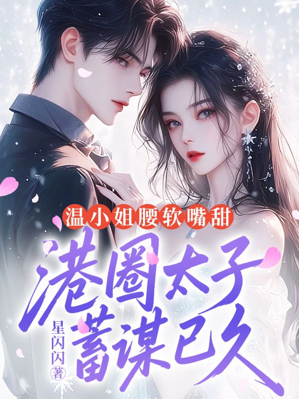 《温小姐腰软嘴甜，港圈太子蓄谋已久》续集（温时漾,唐宴）飙升榜单,电子书一口气读,在线畅读更舒心