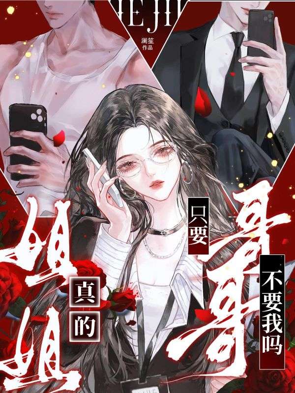 完结热门!《姐姐，真的只要哥哥不要我么》无套路免费阅读（商砚,明窈陈政南）全本剧情一次看够​