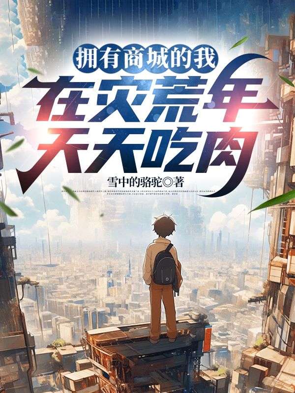 秦川故事收官!《拥有商城的我，在灾荒年天天吃肉》完结篇终章（秦川）特别篇,速览结局​