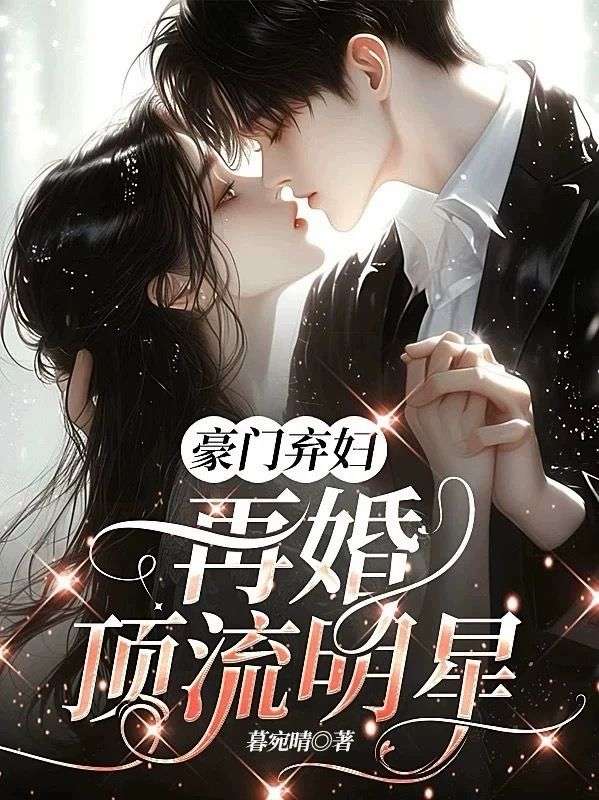 《豪门弃妇，再婚顶流明星》小说 全集阅读+在线阅读(林生辉,顾盼儿)无弹窗全本无删减