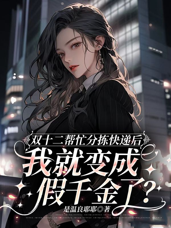 精彩小说《双十二帮忙分拣快递后，我就变成假千金了》后续+小说结尾（李佳莉,陈溪圆）清爽纯净阅读
