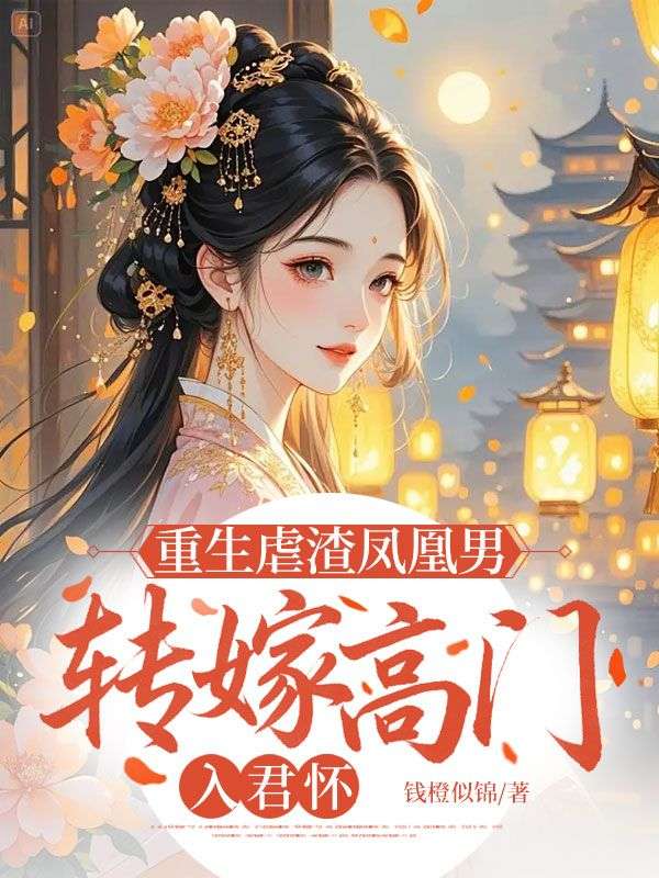 极简阅读!《重生虐渣凤凰男，转嫁高门入君怀》终章上线 （江宁晚,苏怜儿林逾白）书荒必看+免费完结​