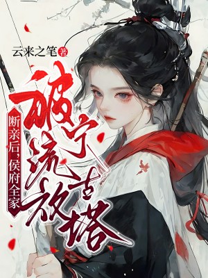 《断亲后，侯府全家被流放宁古塔》完结篇终章,特别篇（康逸城,楼潇潇）解锁未说尽的故事​