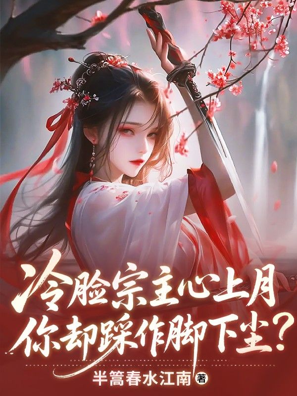 （谢澹,高显仪）的情感纠葛!《冷脸宗主心上月，你却踩作脚下尘》好看全章节小说已完整,即刻开启​