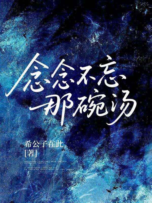 （陈念念,顾延春）资源无删减!无弹窗干扰沉《念念不忘那碗汤》浸式感受主角陈念念与顾延春的最终故事